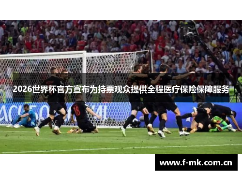 2026世界杯官方宣布为持票观众提供全程医疗保险保障服务