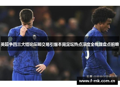 英超争四三大结论压哨交易引爆本周足坛热点深度全梳理盘点前瞻
